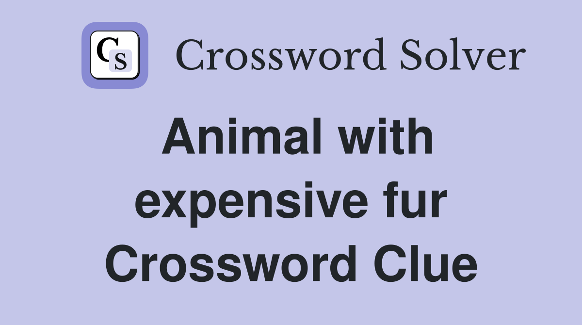 Animal with expensive fur Crossword Clue Answers Crossword Solver